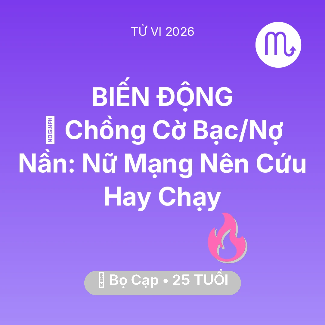 Tổng quan Tình Yêu tuổi 25 - Tử vi Bọ Cạp sinh năm 2001 trong năm 2026: 🆘 Chồng Cờ Bạc/Nợ Nần: Nữ Mạng Bọ Cạp Nên Cứu Hay Chạy