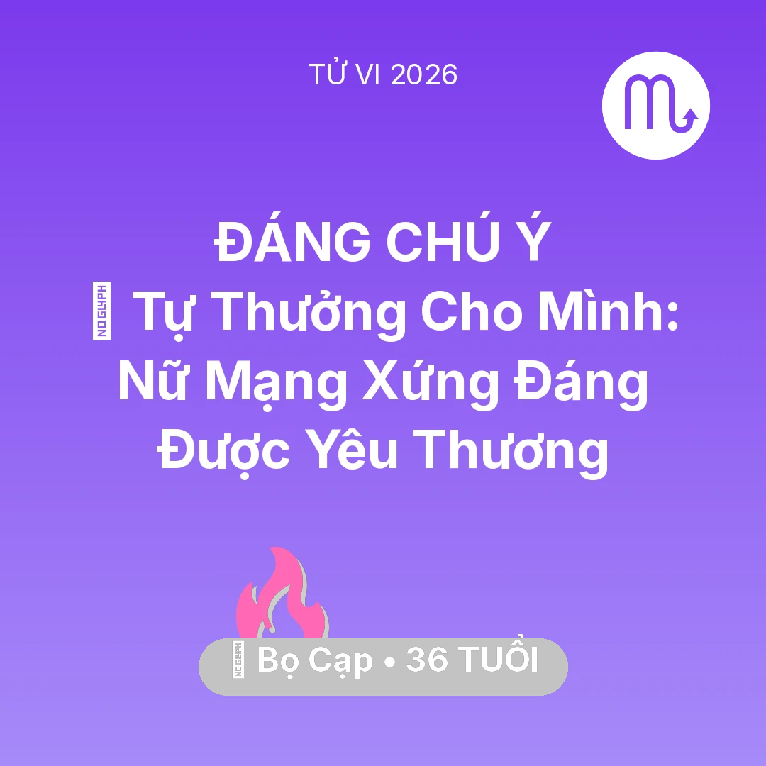 Tổng quan Tình Yêu tuổi 36 - Tử vi Bọ Cạp sinh năm 1990 trong năm 2026: 🎁 Tự Thưởng Cho Mình: Nữ Mạng Bọ Cạp Xứng Đáng Được Yêu Thương