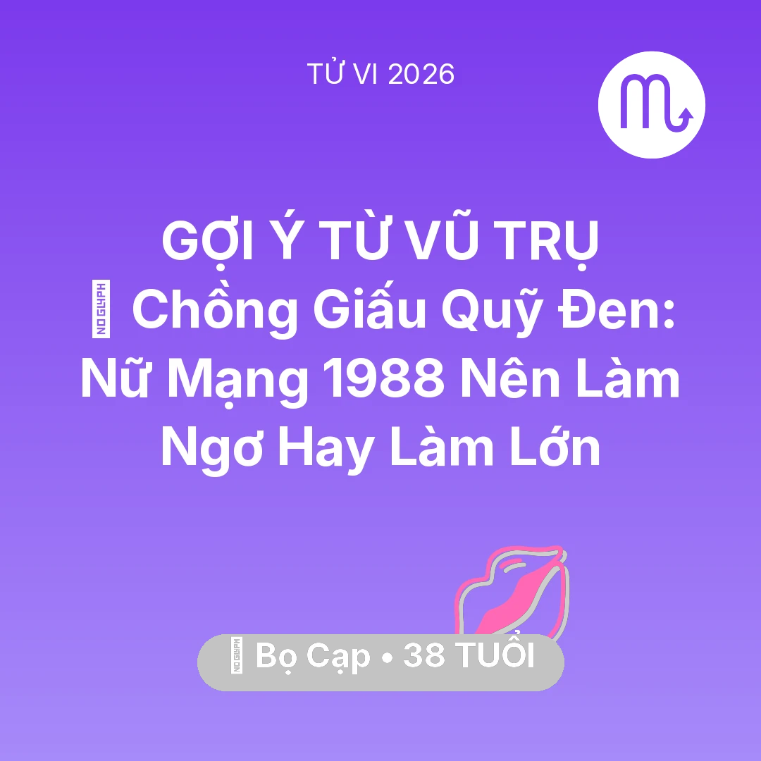 Tổng quan Tình Yêu tuổi 38 - Tử vi Bọ Cạp sinh năm 1988 trong năm 2026: 💸 Chồng Giấu Quỹ Đen: Nữ Mạng Bọ Cạp 1988 Nên Làm Ngơ Hay Làm Lớn