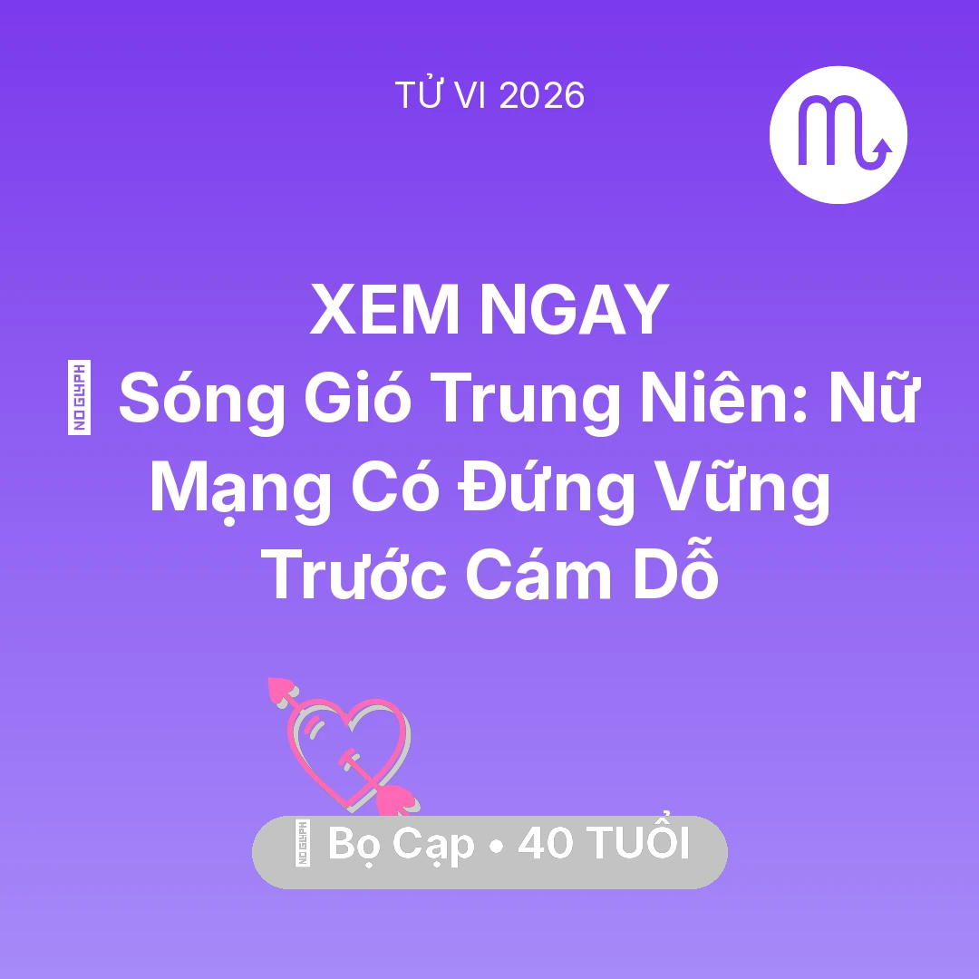 Tổng quan Tình Yêu tuổi 40 - Tử vi Bọ Cạp sinh năm 1986 trong năm 2026: 🌪️ Sóng Gió Trung Niên: Nữ Mạng Bọ Cạp Có Đứng Vững Trước Cám Dỗ