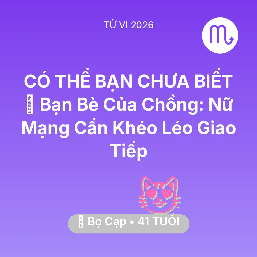 Tổng quan Tình Yêu tuổi 41 - Vận hạn Bọ Cạp sinh năm 1985 trong năm (2026): 🥂 Bạn Bè Của Chồng: Nữ Mạng Bọ Cạp Cần Khéo Léo Giao Tiếp