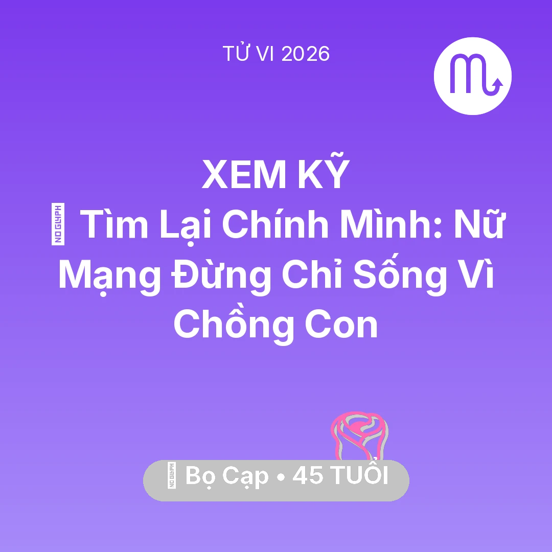 Tổng quan Tình Yêu tuổi 45 - Tử vi Bọ Cạp sinh năm 1981 trong năm 2026: 🧩 Tìm Lại Chính Mình: Nữ Mạng Bọ Cạp Đừng Chỉ Sống Vì Chồng Con