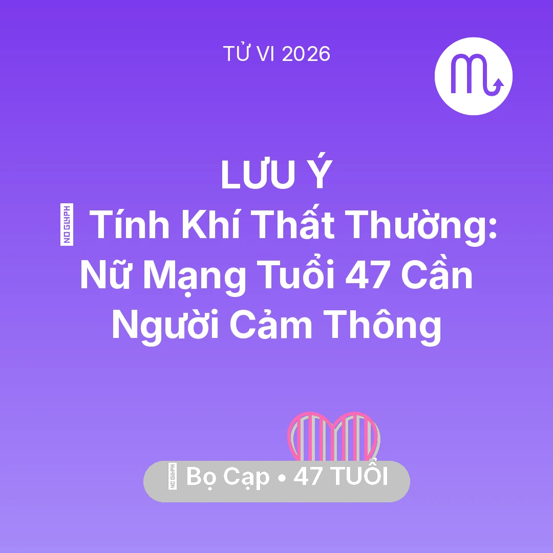 Tổng quan Tình Yêu tuổi 47 - Tử vi Bọ Cạp sinh năm 1979 trong năm 2026: 😠 Tính Khí Thất Thường: Nữ Mạng Bọ Cạp Tuổi 47 Cần Người Cảm Thông