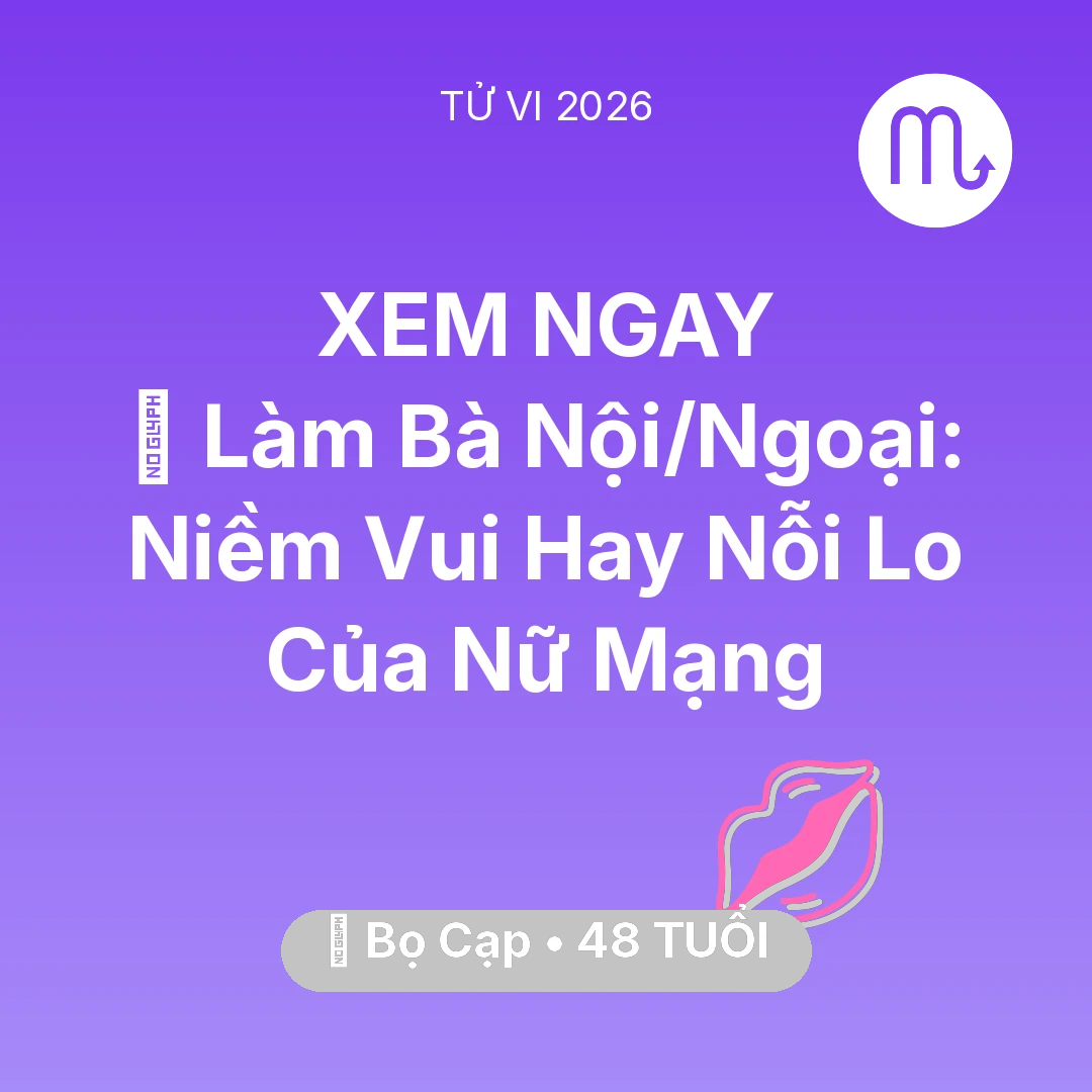 Tổng quan Tình Yêu tuổi 48 - Vận hạn Bọ Cạp sinh năm 1978 trong năm (2026): 👵 Làm Bà Nội/Ngoại: Niềm Vui Hay Nỗi Lo Của Nữ Mạng Bọ Cạp