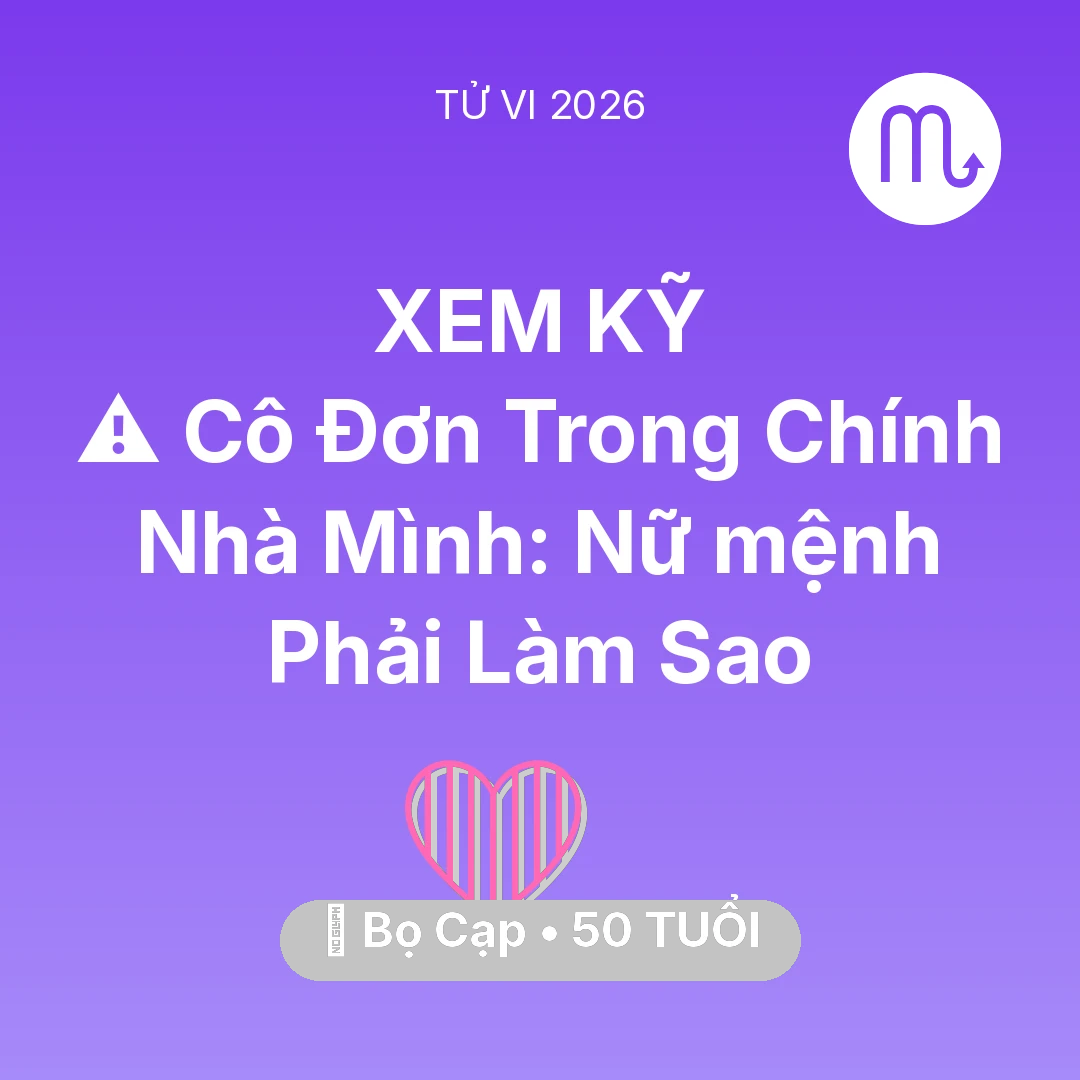 Tổng quan Tình Yêu tuổi 50 - Vận hạn Bọ Cạp sinh năm 1976 trong năm (2026): ⚠️ Cô Đơn Trong Chính Nhà Mình: Nữ mệnh Bọ Cạp Phải Làm Sao