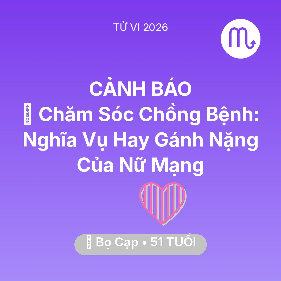 Tổng quan Tình Yêu tuổi 51 - Vận hạn Bọ Cạp sinh năm 1975 trong năm (2026): 👰 Chăm Sóc Chồng Bệnh: Nghĩa Vụ Hay Gánh Nặng Của Nữ Mạng Bọ Cạp
