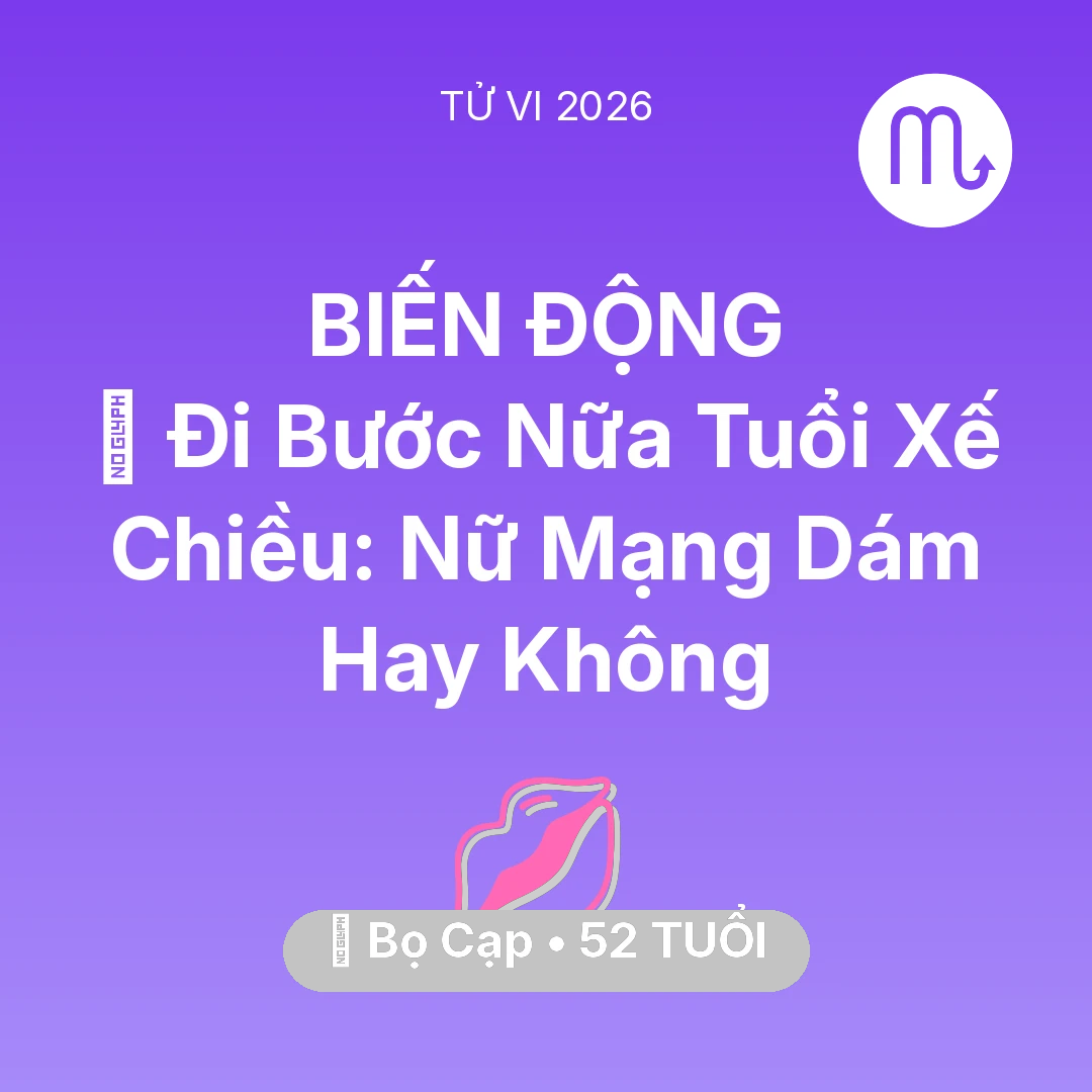 Tổng quan Tình Yêu tuổi 52 - Tử vi Bọ Cạp sinh năm 1974 trong năm 2026: 🚪 Đi Bước Nữa Tuổi Xế Chiều: Nữ Mạng Bọ Cạp Dám Hay Không