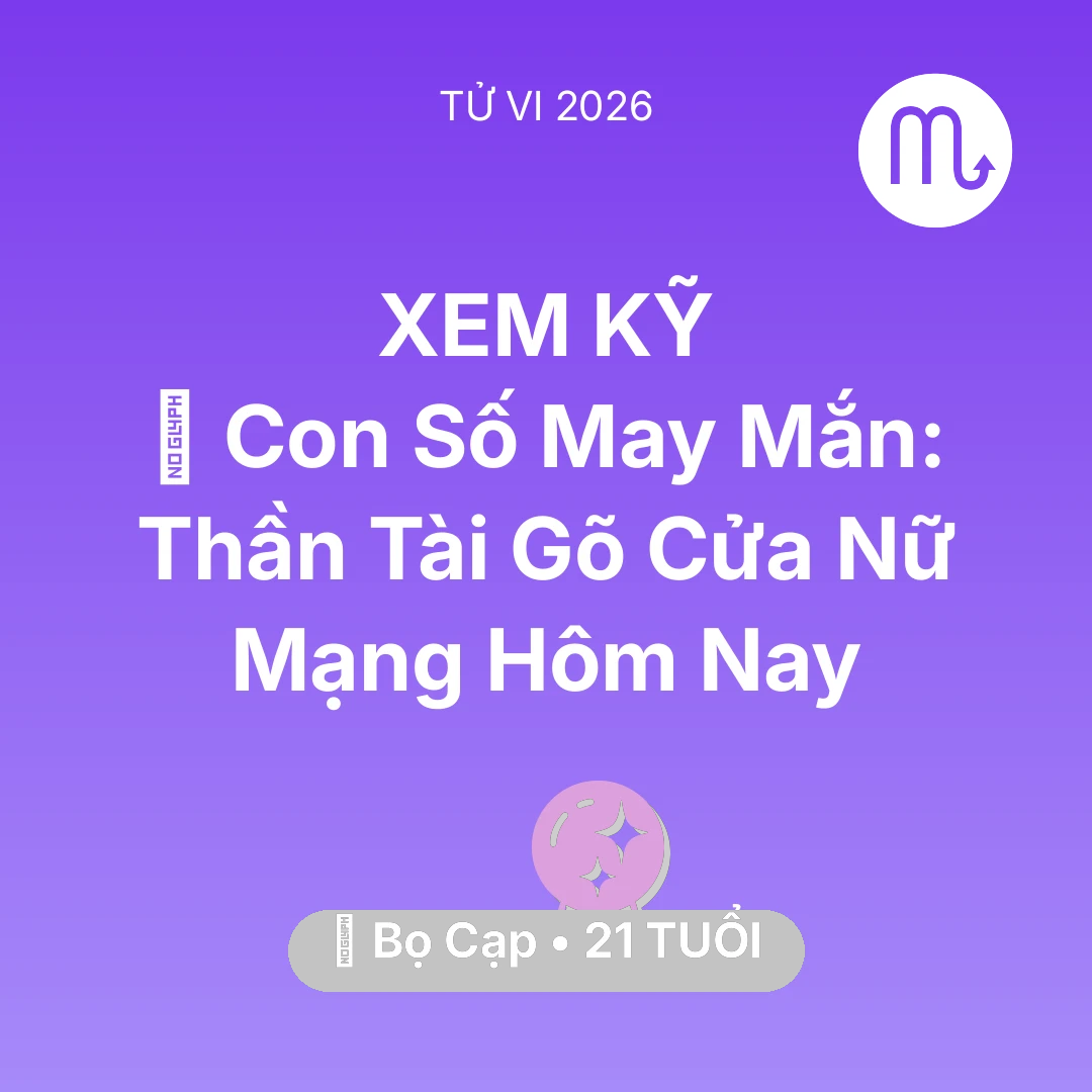 Tổng quan Vận Mệnh tuổi 21 - Tử vi Bọ Cạp sinh năm 2005 trong năm 2026: 🌟 Con Số May Mắn: Thần Tài Gõ Cửa Nữ Mạng Bọ Cạp Hôm Nay