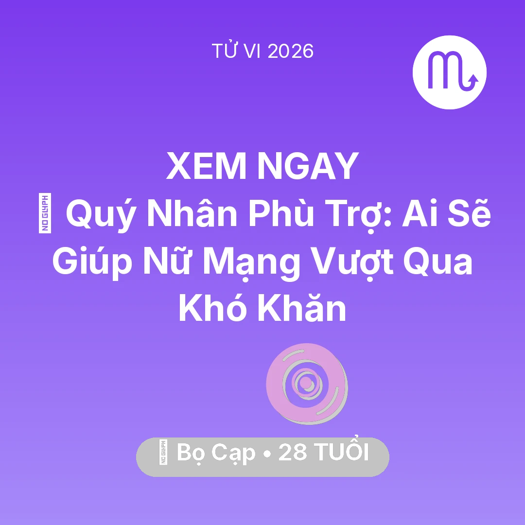 Tổng quan Vận Mệnh tuổi 28 - Vận hạn Bọ Cạp sinh năm 1998 trong năm (2026): 🤝 Quý Nhân Phù Trợ: Ai Sẽ Giúp Nữ Mạng Bọ Cạp Vượt Qua Khó Khăn