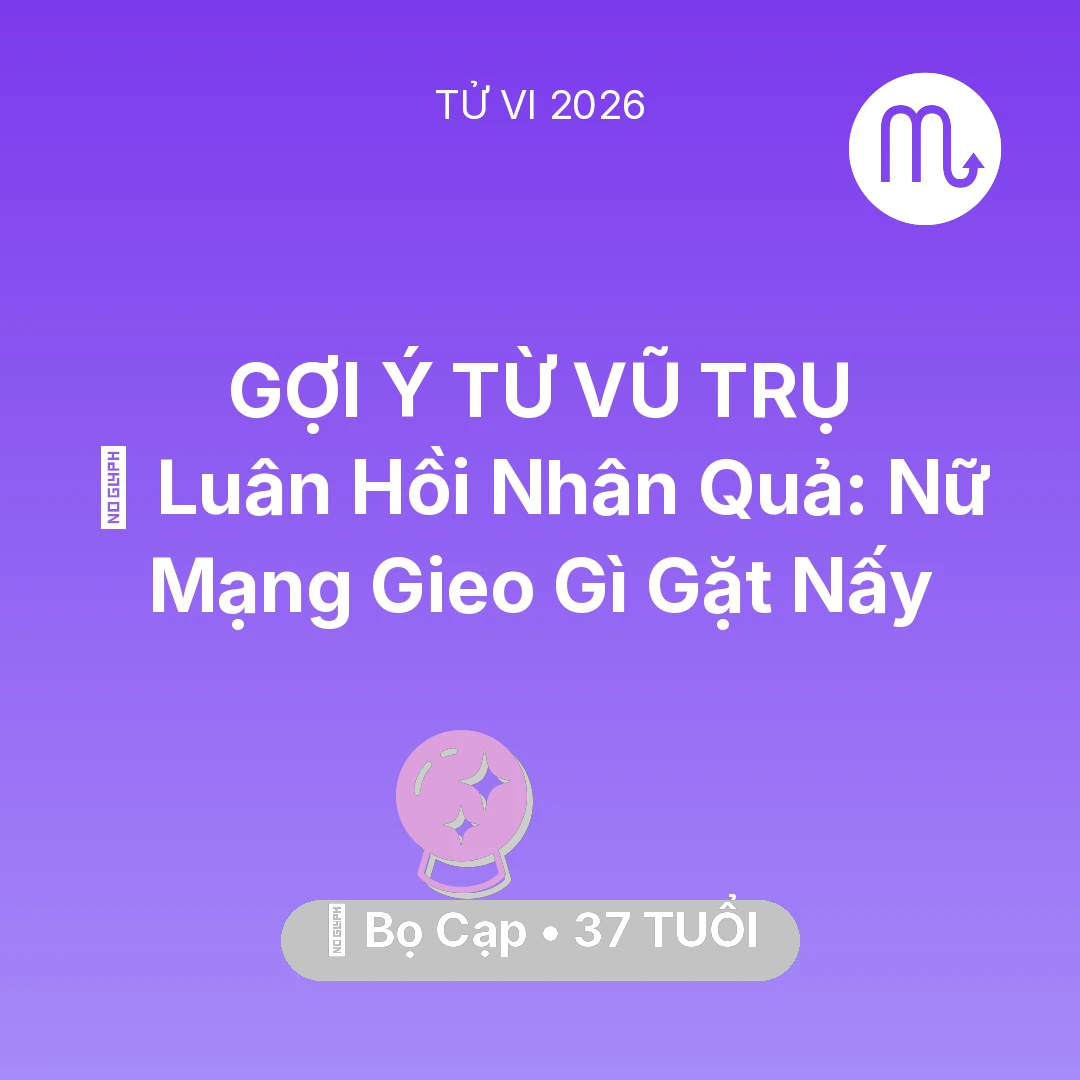 Tổng quan Vận Mệnh tuổi 37 - Vận hạn Bọ Cạp sinh năm 1989 trong năm (2026): 🕊️ Luân Hồi Nhân Quả: Nữ Mạng Bọ Cạp Gieo Gì Gặt Nấy