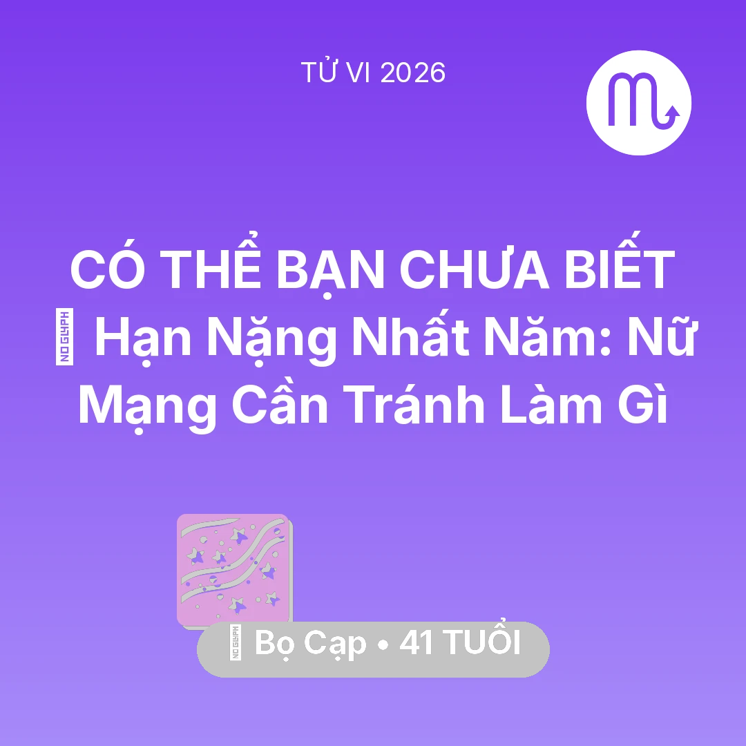 Tổng quan Vận Mệnh tuổi 41 - Vận hạn Bọ Cạp sinh năm 1985 trong năm (2026): 📉 Hạn Nặng Nhất Năm: Nữ Mạng Bọ Cạp Cần Tránh Làm Gì