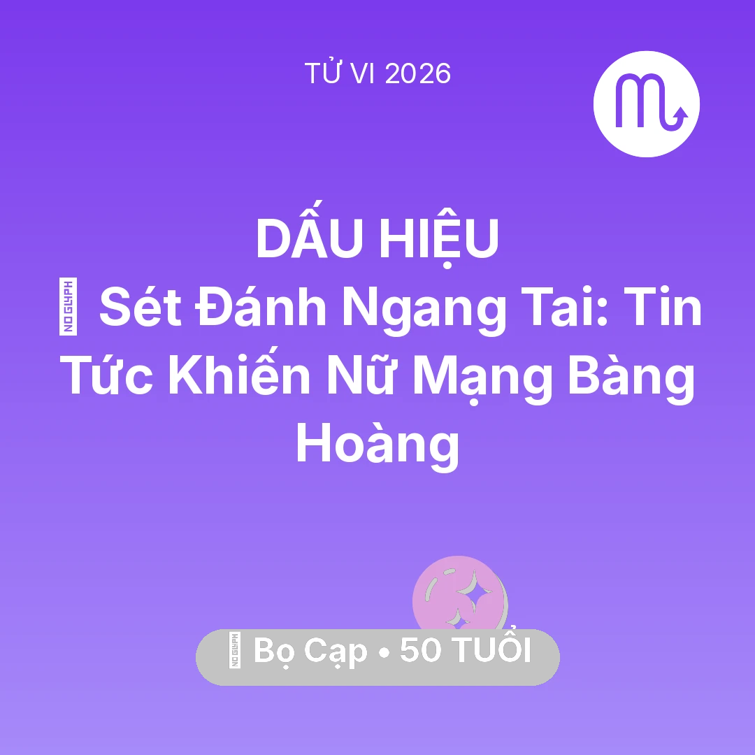 Tổng quan Vận Mệnh tuổi 50 - Tử vi Bọ Cạp sinh năm 1976 trong năm 2026: ⚡ Sét Đánh Ngang Tai: Tin Tức Khiến Nữ Mạng Bọ Cạp Bàng Hoàng