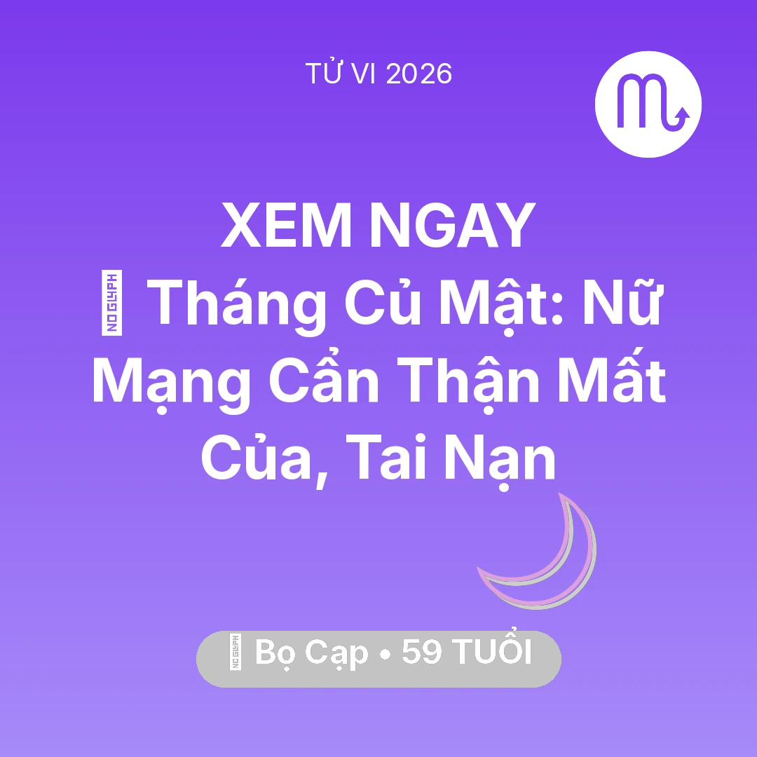Tổng quan Vận Mệnh tuổi 59 - Vận hạn Bọ Cạp sinh năm 1967 trong năm (2026): 🛑 Tháng Củ Mật: Nữ Mạng Bọ Cạp Cẩn Thận Mất Của, Tai Nạn