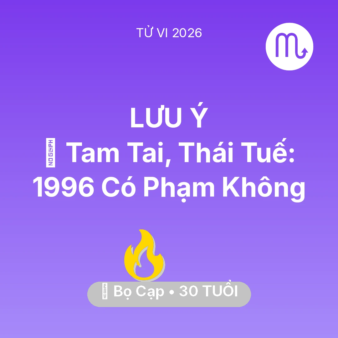 Tổng quan Sự Nghiệp tuổi 30 - Tử vi Bọ Cạp sinh năm 1996 trong năm 2026: 👹 Tam Tai, Thái Tuế: Bọ Cạp 1996 Có Phạm Không