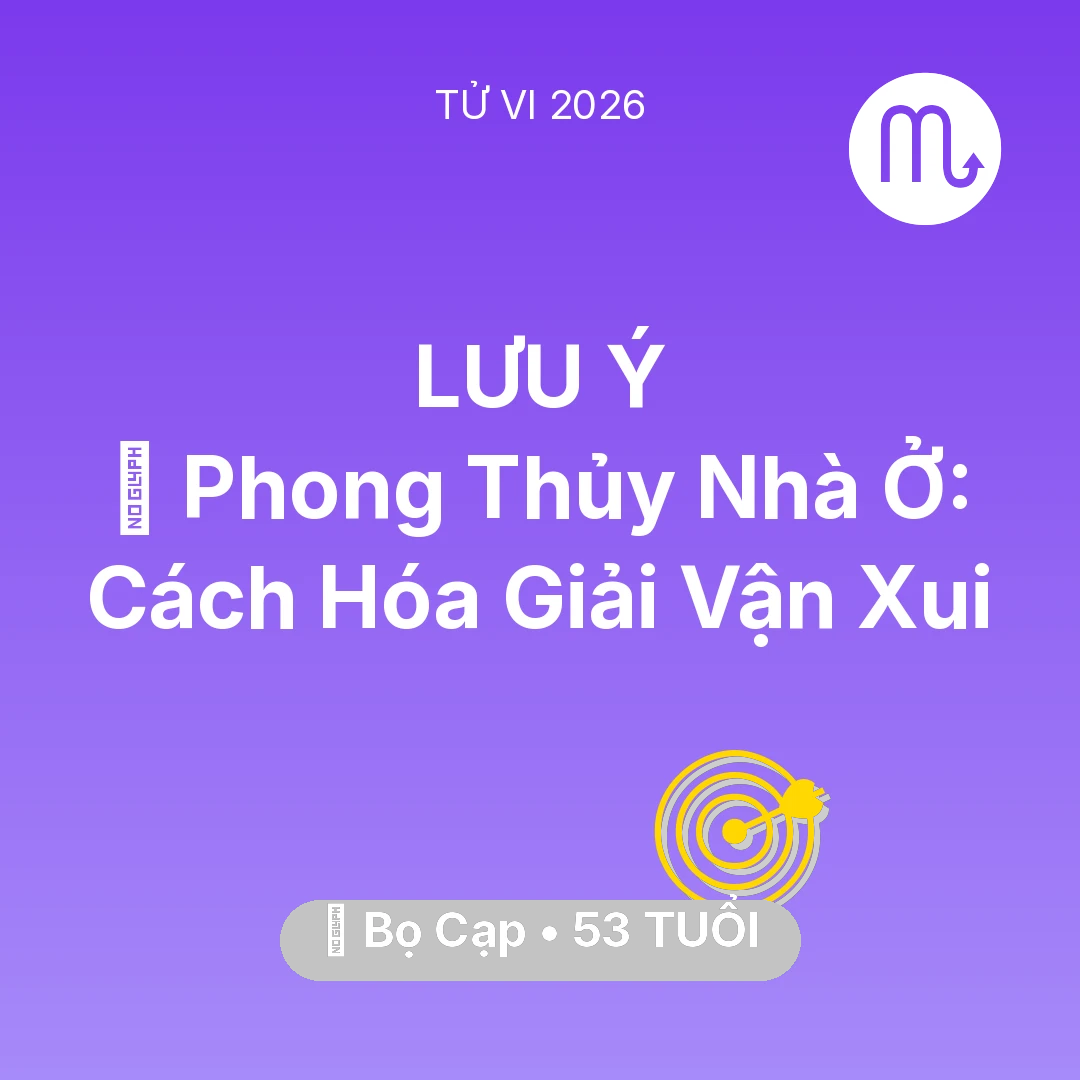 Tổng quan Sự Nghiệp tuổi 53 - Tử vi Bọ Cạp sinh năm 1973 trong năm 2026: 🏠 Phong Thủy Nhà Ở: Cách Bọ Cạp Hóa Giải Vận Xui