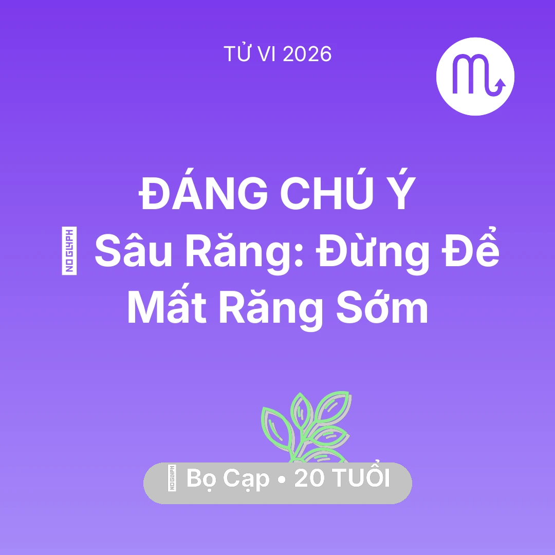 Tổng quan Sức Khỏe tuổi 20 - Vận hạn Bọ Cạp sinh năm 2006 trong năm (2026): 🦷 Sâu Răng: Bọ Cạp Đừng Để Mất Răng Sớm