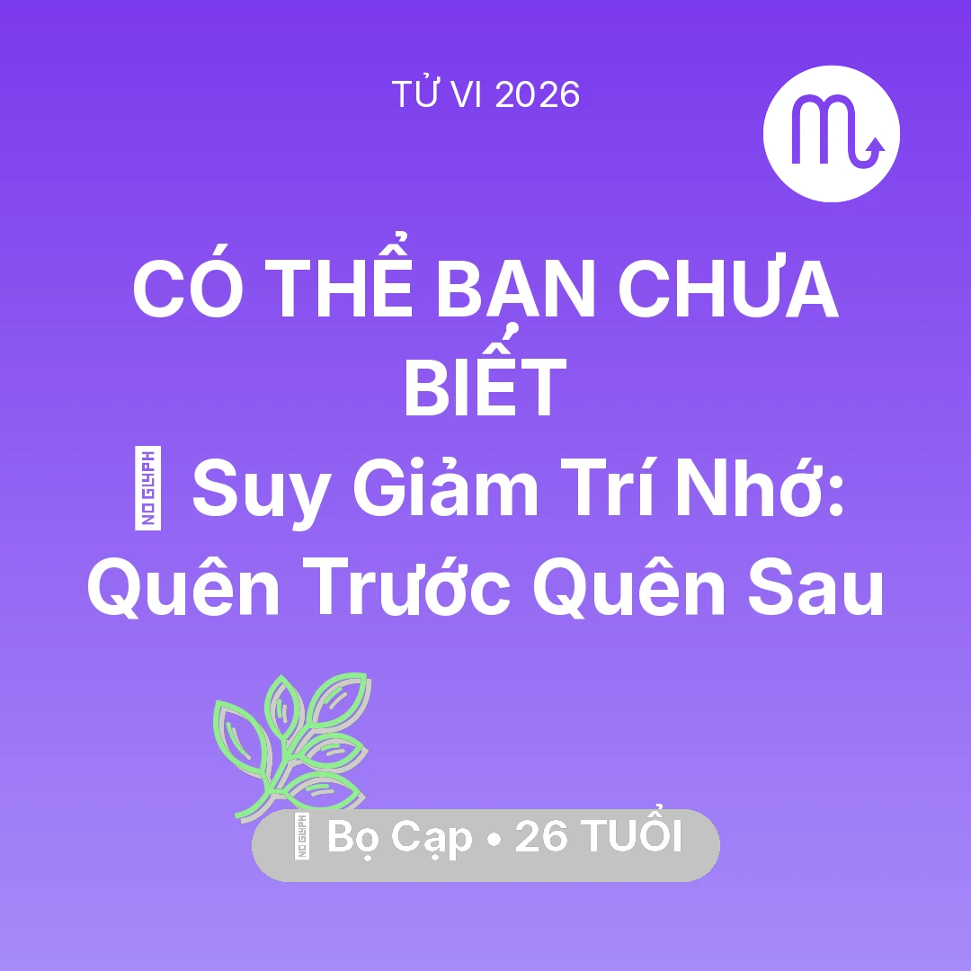 Tổng quan Sức Khỏe tuổi 26 - Tử vi Bọ Cạp sinh năm 2000 trong năm 2026: 🧠 Suy Giảm Trí Nhớ: Bọ Cạp Quên Trước Quên Sau
