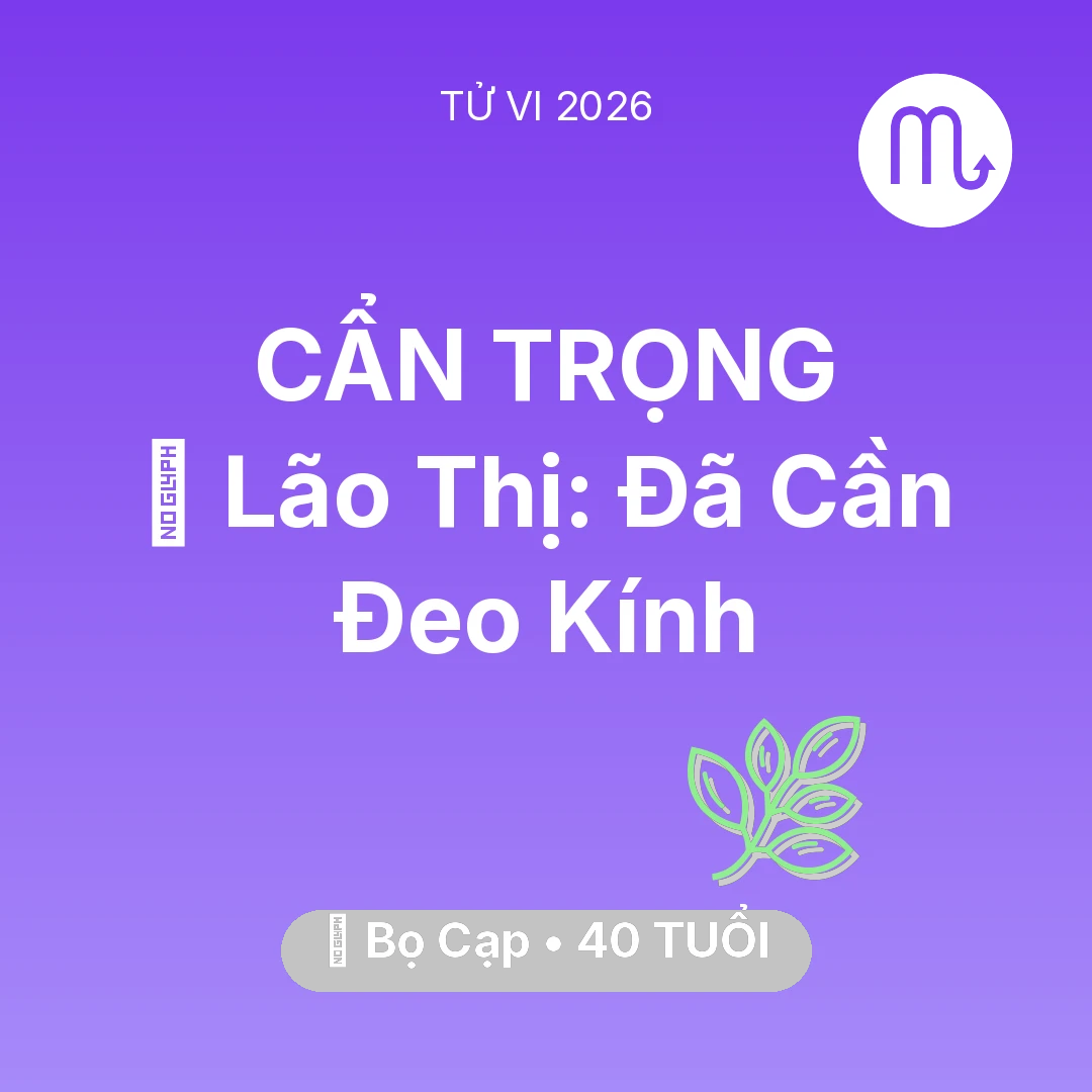 Tổng quan Sức Khỏe tuổi 40 - Tử vi Bọ Cạp sinh năm 1986 trong năm 2026: 👀 Lão Thị: Bọ Cạp Đã Cần Đeo Kính