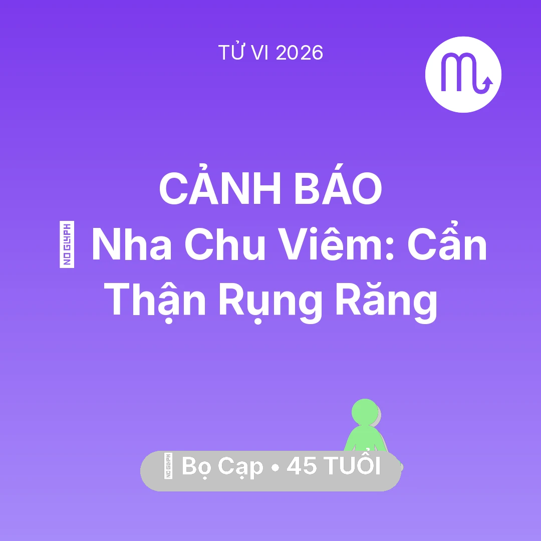 Tổng quan Sức Khỏe tuổi 45 - Vận hạn Bọ Cạp sinh năm 1981 trong năm (2026): 🦷 Nha Chu Viêm: Bọ Cạp Cẩn Thận Rụng Răng