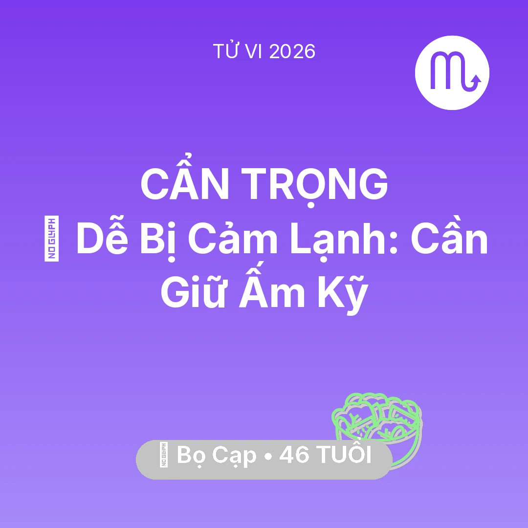 Tổng quan Sức Khỏe tuổi 46 - Vận hạn Bọ Cạp sinh năm 1980 trong năm (2026): 🥶 Dễ Bị Cảm Lạnh: Bọ Cạp Cần Giữ Ấm Kỹ