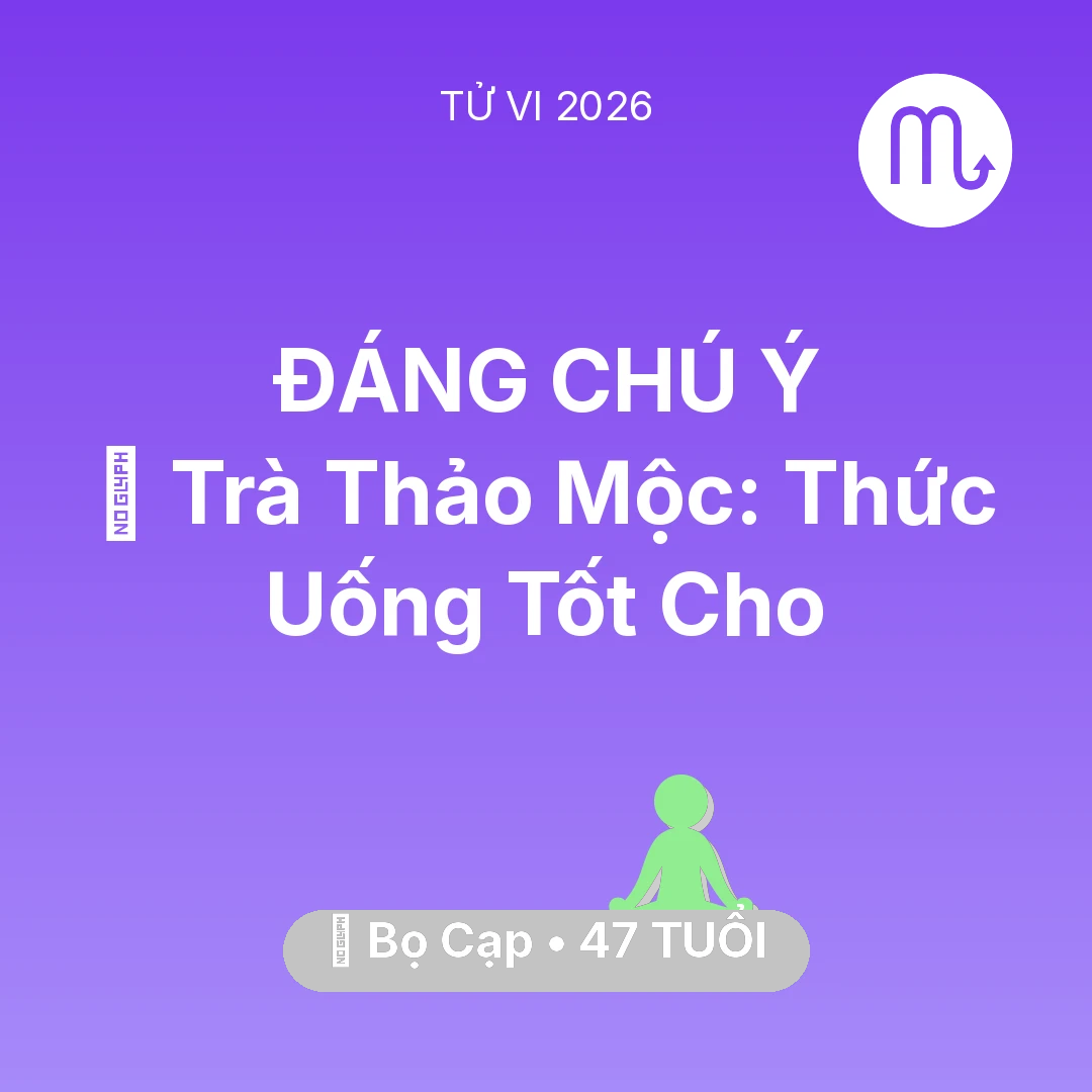 Tổng quan Sức Khỏe tuổi 47 - Tử vi Bọ Cạp sinh năm 1979 trong năm 2026: 🍵 Trà Thảo Mộc: Thức Uống Tốt Cho Bọ Cạp