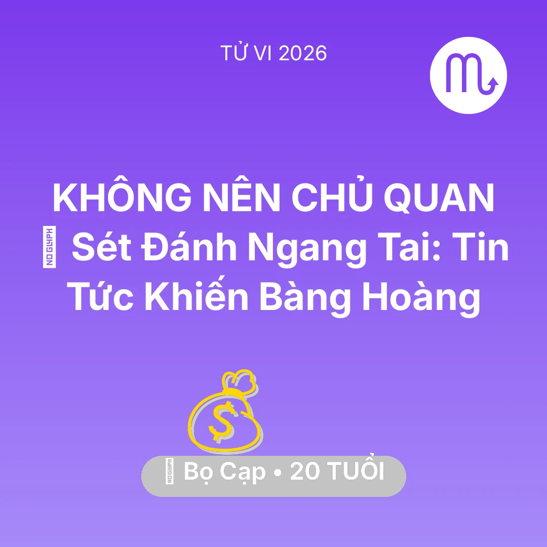 Tổng quan Tài Chính tuổi 20 - Vận hạn Bọ Cạp sinh năm 2006 trong năm (2026): ⚡ Sét Đánh Ngang Tai: Tin Tức Khiến Bọ Cạp Bàng Hoàng