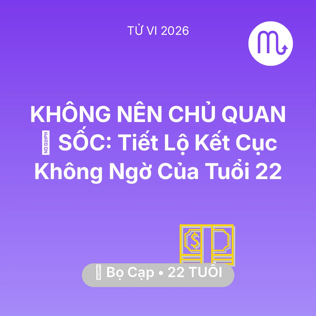 Tổng quan Tài Chính tuổi 22 - Vận hạn Bọ Cạp sinh năm 2004 trong năm (2026): 😱 SỐC: Tiết Lộ Kết Cục Không Ngờ Của Bọ Cạp Tuổi 22