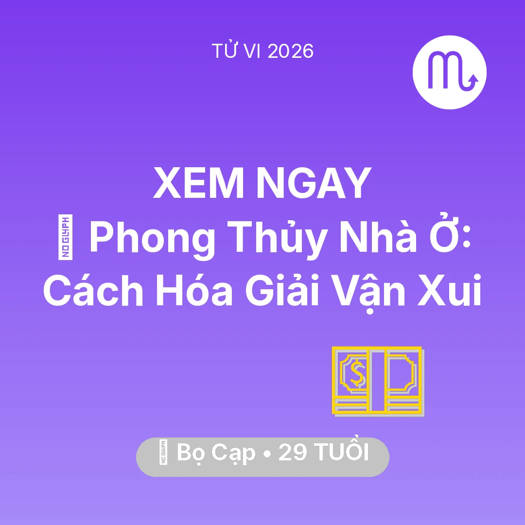 Tổng quan Tài Chính tuổi 29 - Tử vi Bọ Cạp sinh năm 1997 trong năm 2026: 🏠 Phong Thủy Nhà Ở: Cách Bọ Cạp Hóa Giải Vận Xui