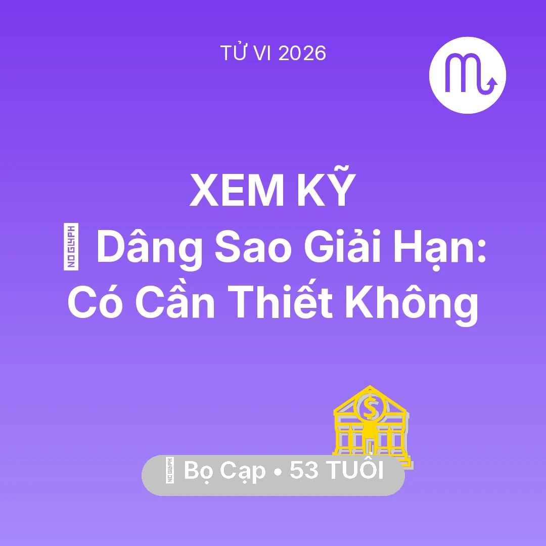 Tổng quan Tài Chính tuổi 53 - Vận hạn Bọ Cạp sinh năm 1973 trong năm (2026): 🕯️ Dâng Sao Giải Hạn: Bọ Cạp Có Cần Thiết Không