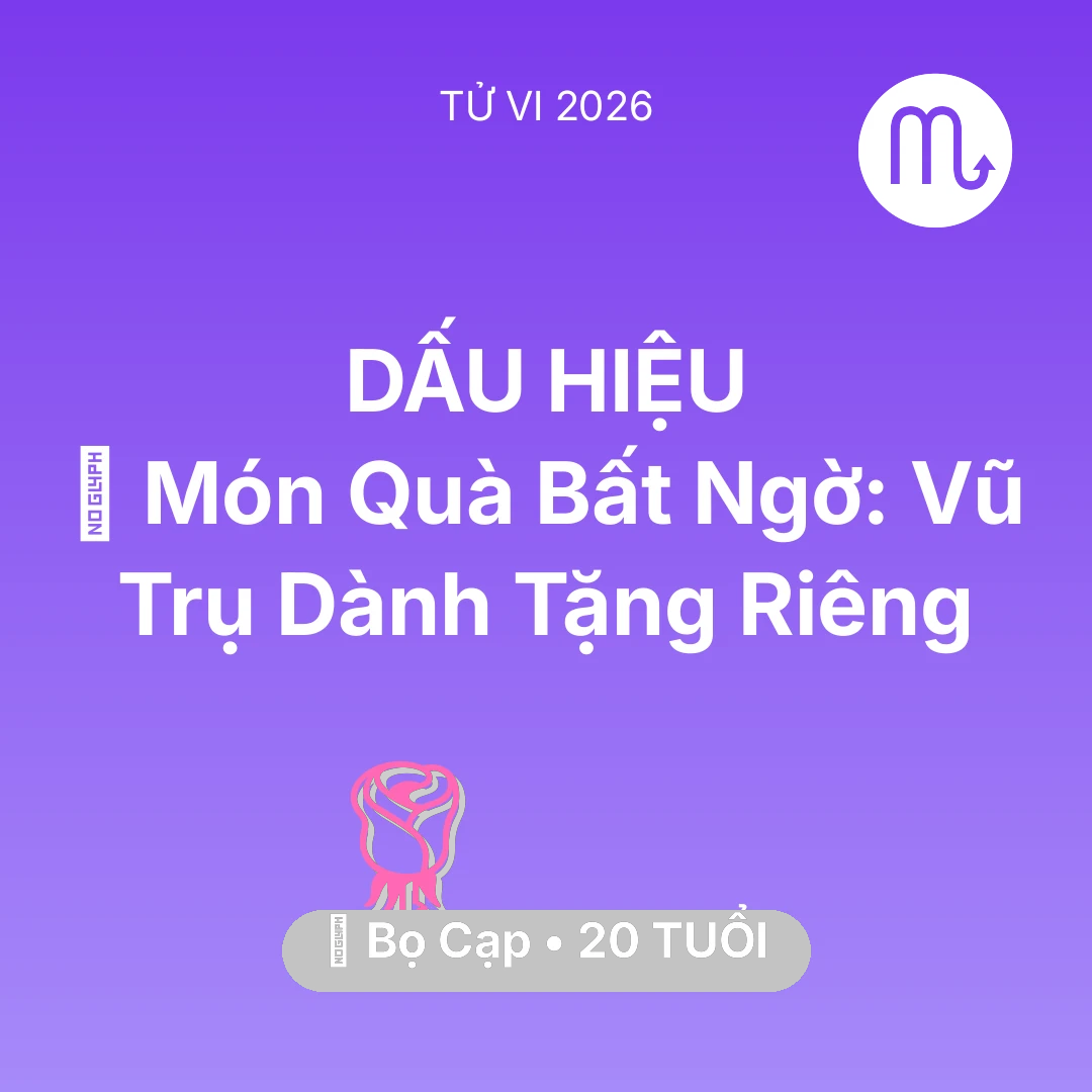 Tổng quan Tình Yêu tuổi 20 - Vận hạn Bọ Cạp sinh năm 2006 trong năm (2026): 🎁 Món Quà Bất Ngờ: Vũ Trụ Dành Tặng Riêng Bọ Cạp