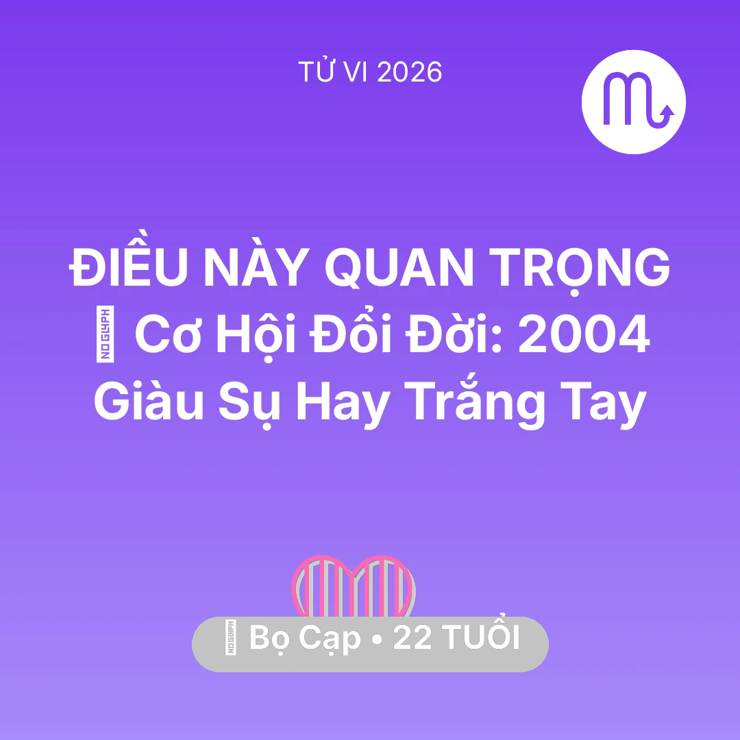 Tổng quan Tình Yêu tuổi 22 - Tử vi Bọ Cạp sinh năm 2004 trong năm 2026: 💰 Cơ Hội Đổi Đời: Bọ Cạp 2004 Giàu Sụ Hay Trắng Tay