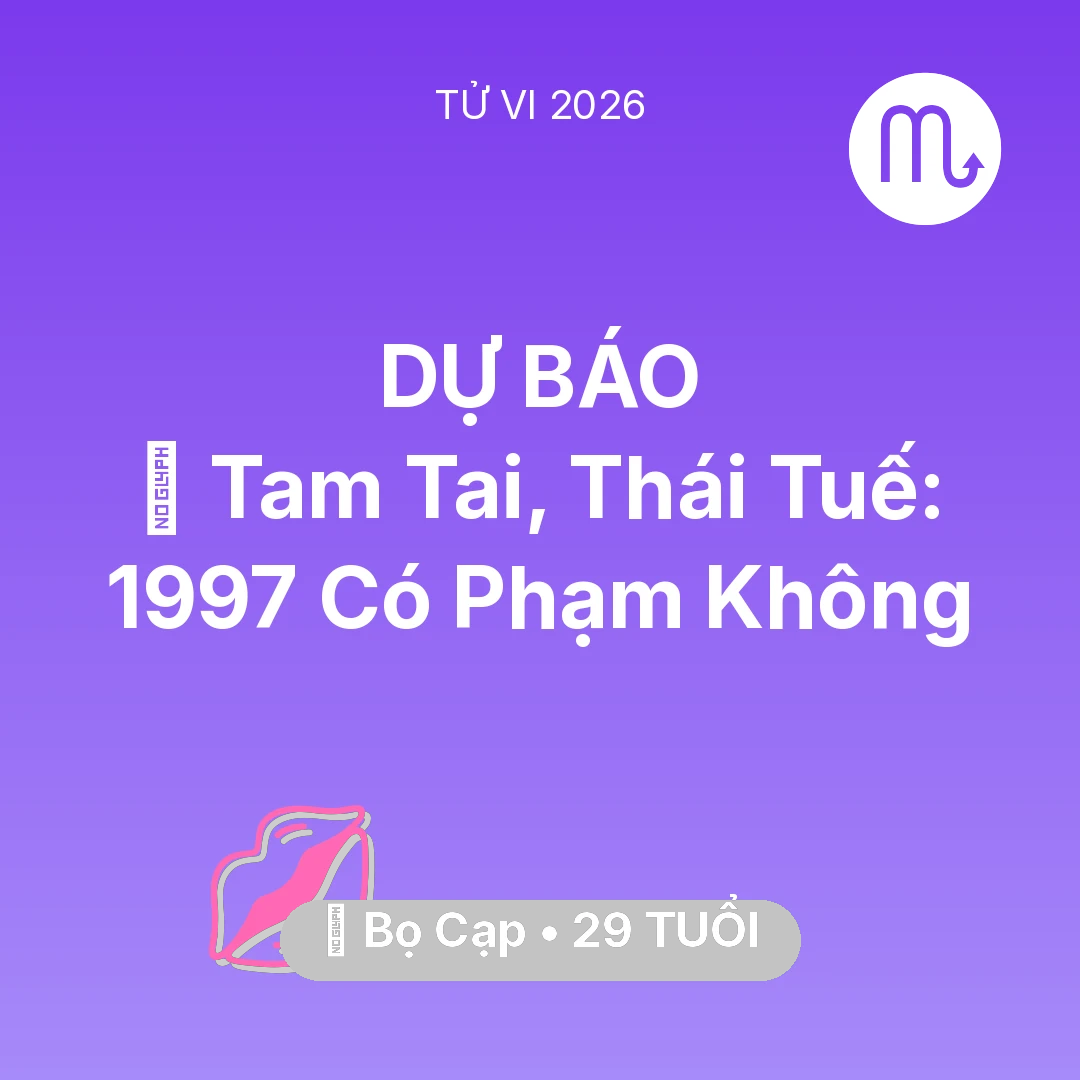 Tổng quan Tình Yêu tuổi 29 - Tử vi Bọ Cạp sinh năm 1997 trong năm 2026: 👹 Tam Tai, Thái Tuế: Bọ Cạp 1997 Có Phạm Không