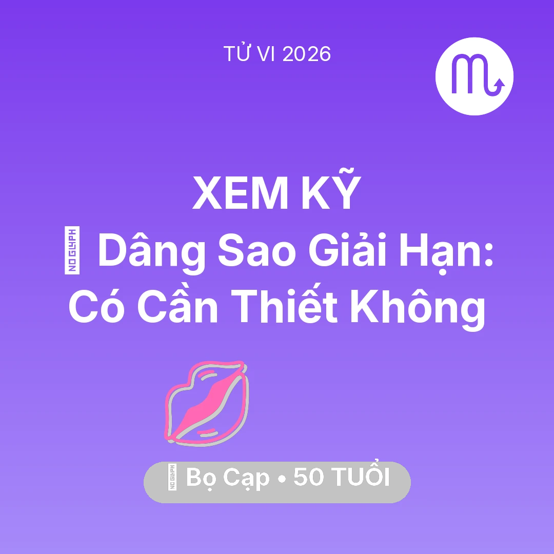 Tổng quan Tình Yêu tuổi 50 - Vận hạn Bọ Cạp sinh năm 1976 trong năm (2026): 🕯️ Dâng Sao Giải Hạn: Bọ Cạp Có Cần Thiết Không