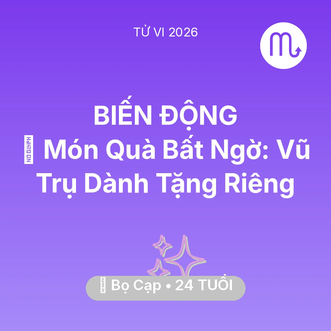 Tổng quan Vận Mệnh tuổi 24 - Vận hạn Bọ Cạp sinh năm 2002 trong năm (2026): 🎁 Món Quà Bất Ngờ: Vũ Trụ Dành Tặng Riêng Bọ Cạp