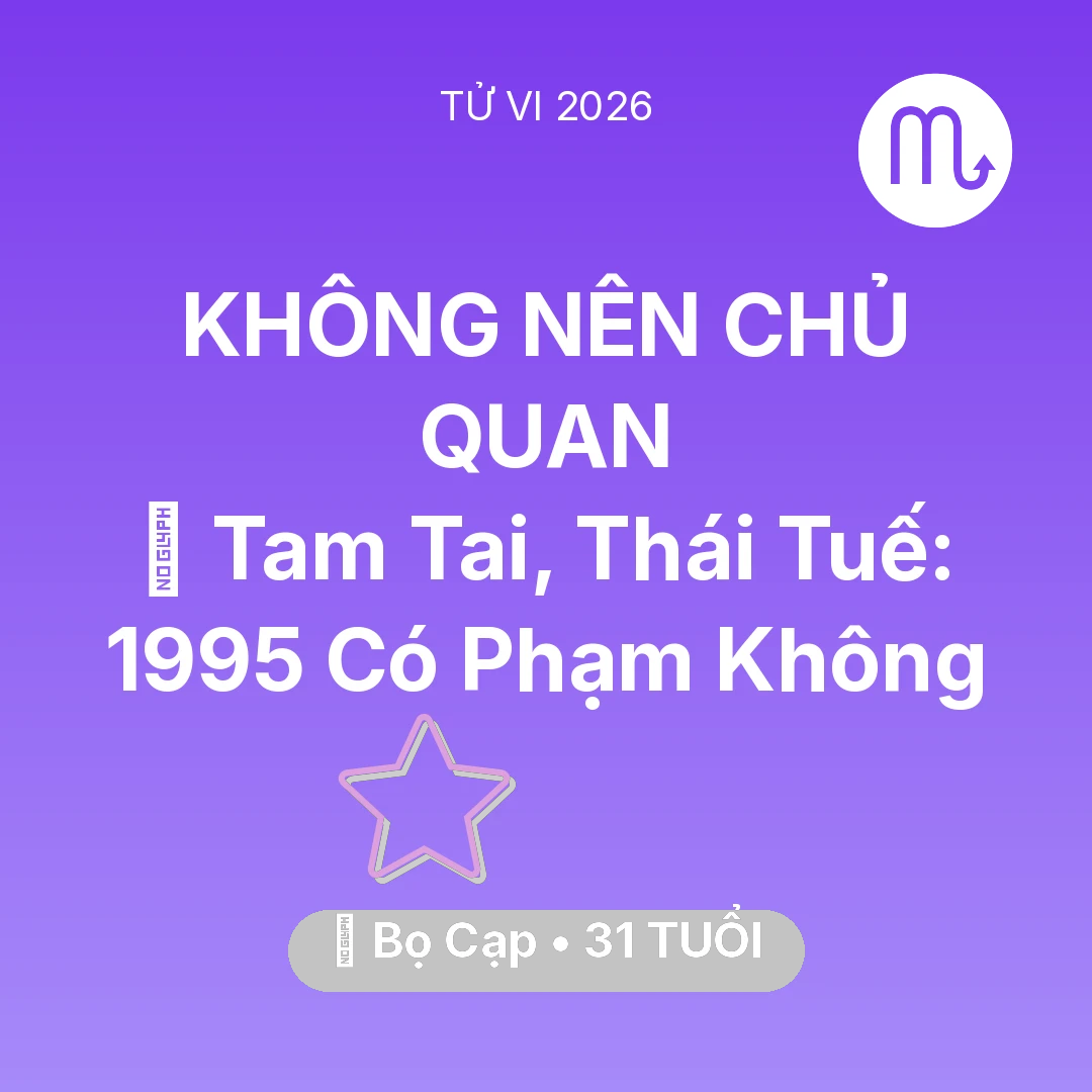 Tổng quan Vận Mệnh tuổi 31 - Xem tử vi Bọ Cạp sinh năm 1995 : 👹 Tam Tai, Thái Tuế: Bọ Cạp 1995 Có Phạm Không