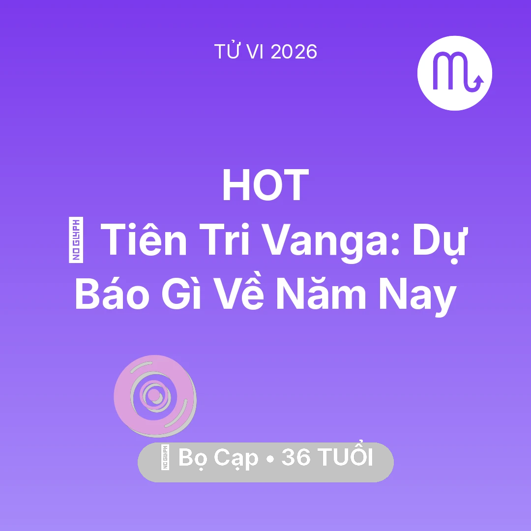 Tổng quan Vận Mệnh tuổi 36 - Vận hạn Bọ Cạp sinh năm 1990 trong năm (2026): 🔮 Tiên Tri Vanga: Dự Báo Gì Về Bọ Cạp Năm Nay