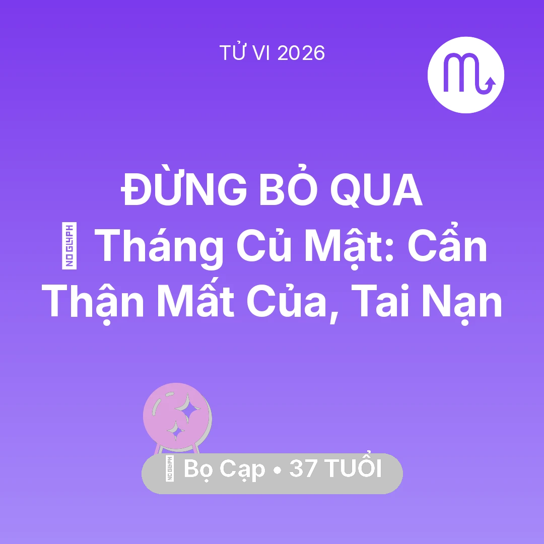 Tổng quan Vận Mệnh tuổi 37 - Xem tử vi Bọ Cạp sinh năm 1989 : 🛑 Tháng Củ Mật: Bọ Cạp Cẩn Thận Mất Của, Tai Nạn