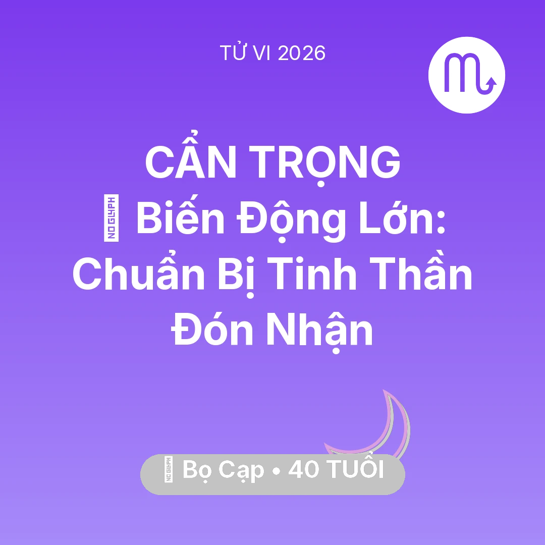 Tổng quan Vận Mệnh tuổi 40 - Tử vi Bọ Cạp sinh năm 1986 trong năm 2026: 🌪️ Biến Động Lớn: Bọ Cạp Chuẩn Bị Tinh Thần Đón Nhận
