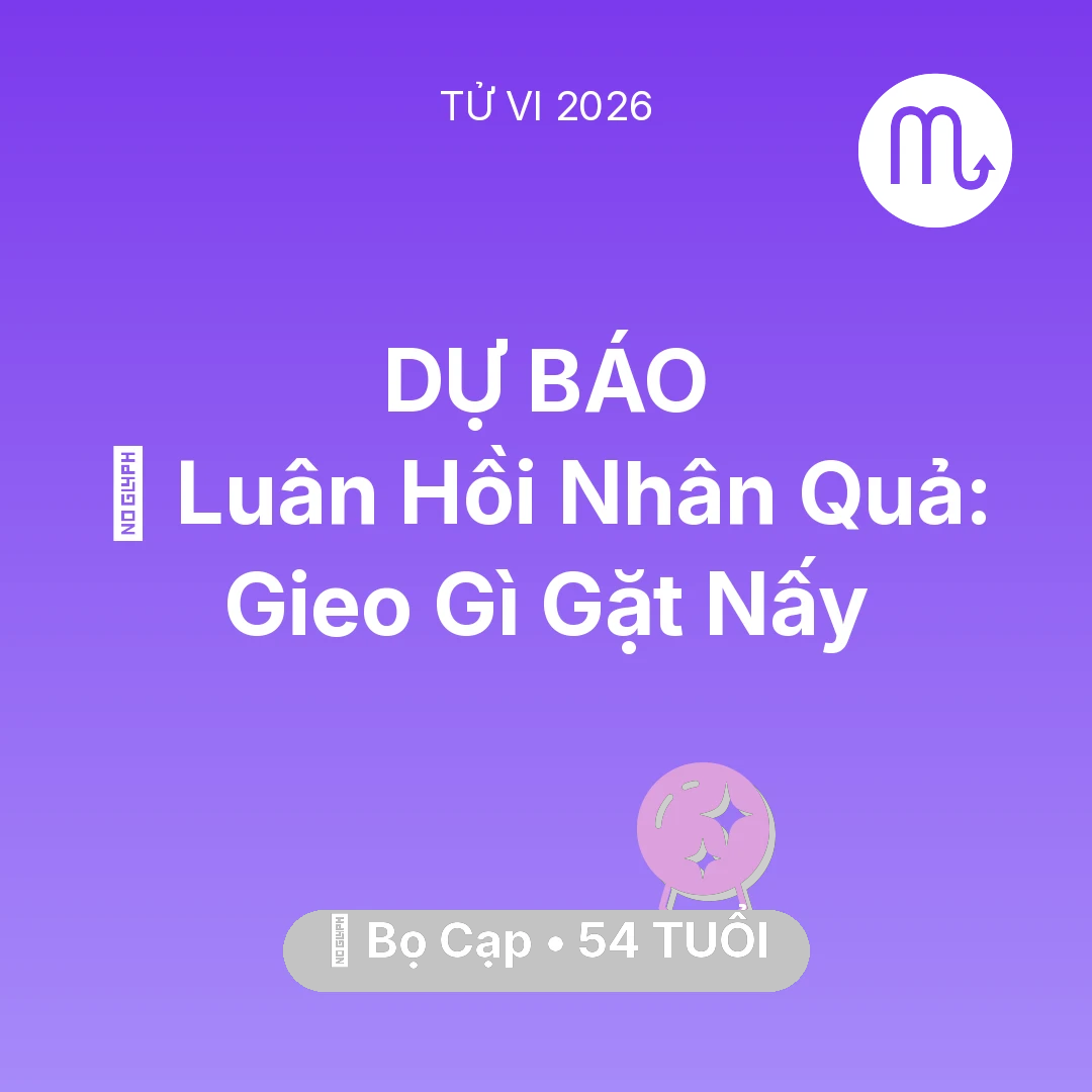 Tổng quan Vận Mệnh tuổi 54 - Vận hạn Bọ Cạp sinh năm 1972 trong năm (2026): 🕊️ Luân Hồi Nhân Quả: Bọ Cạp Gieo Gì Gặt Nấy