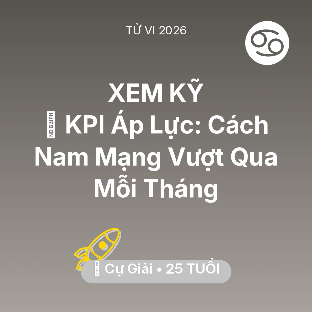 Tổng quan Sự Nghiệp tuổi 25 - Vận hạn Cự Giải sinh năm 2001 trong năm (2026): 📈 KPI Áp Lực: Cách Nam Mạng Cự Giải Vượt Qua Mỗi Tháng