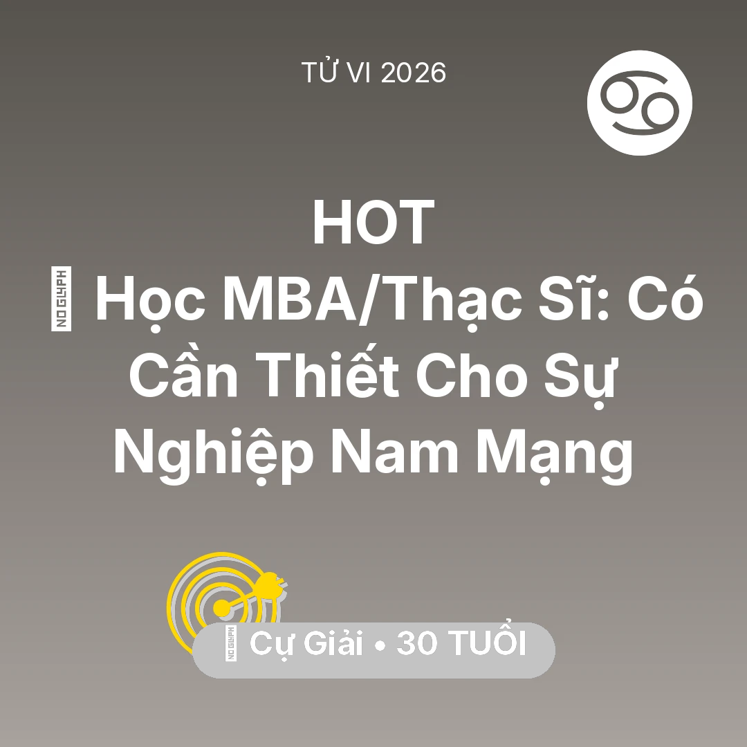 Tổng quan Sự Nghiệp tuổi 30 - Vận hạn Cự Giải sinh năm 1996 trong năm (2026): 📚 Học MBA/Thạc Sĩ: Có Cần Thiết Cho Sự Nghiệp Nam Mạng Cự Giải