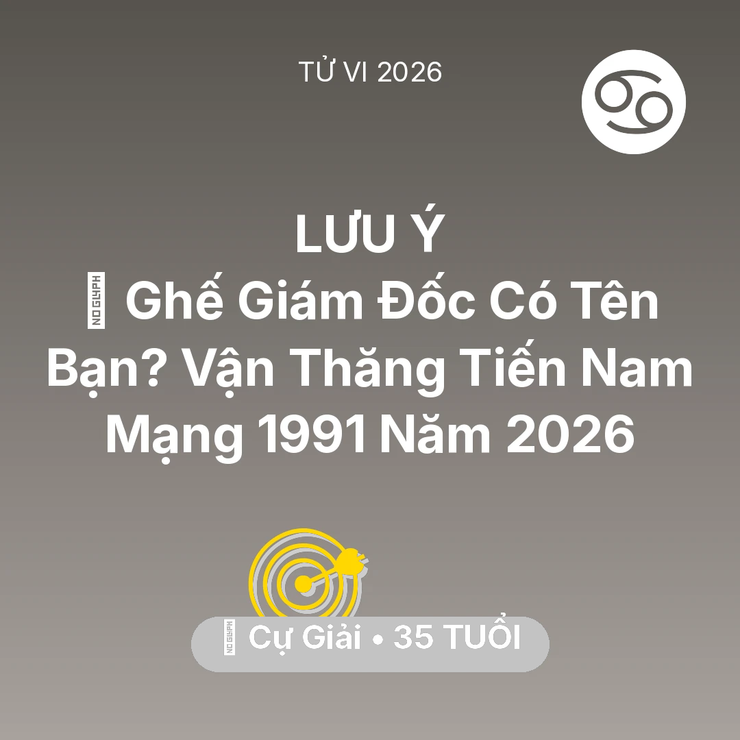 Tổng quan Sự Nghiệp tuổi 35 - Xem tử vi Cự Giải sinh năm 1991 Nam Mạng: 👑 Ghế Giám Đốc Có Tên Bạn? Vận Thăng Tiến Nam Mạng Cự Giải 1991 Năm 2026