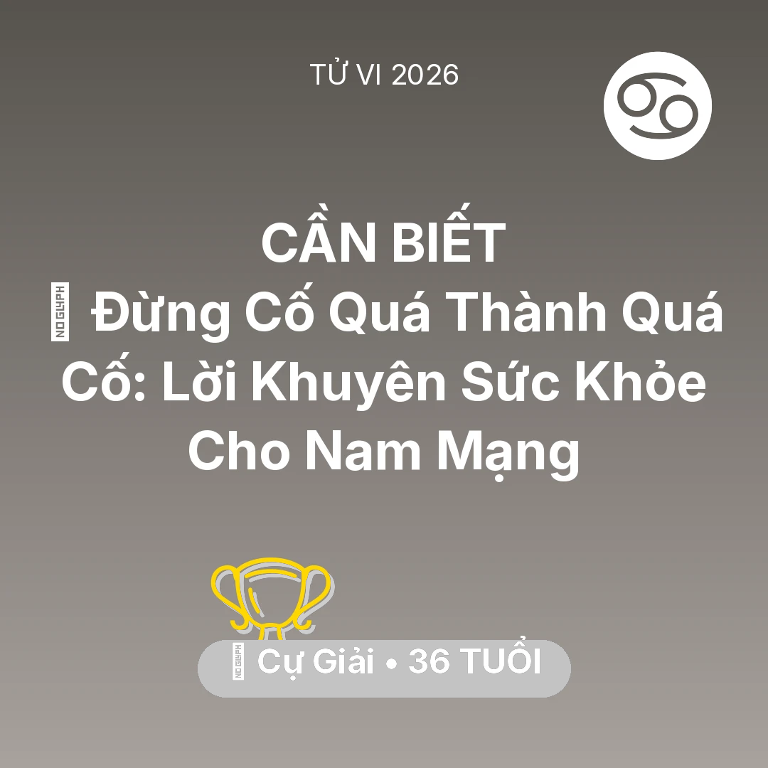 Tổng quan Sự Nghiệp tuổi 36 - Vận hạn Cự Giải sinh năm 1990 trong năm (2026): 🛑 Đừng Cố Quá Thành Quá Cố: Lời Khuyên Sức Khỏe Cho Nam Mạng Cự Giải