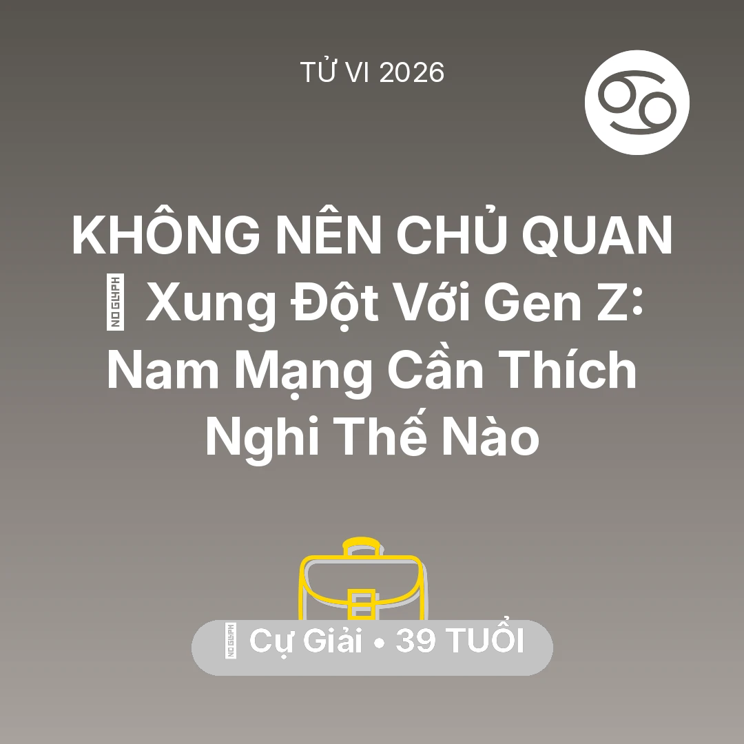 Tổng quan Sự Nghiệp tuổi 39 - Tử vi Cự Giải sinh năm 1987 trong năm 2026: 🛑 Xung Đột Với Gen Z: Nam Mạng Cự Giải Cần Thích Nghi Thế Nào