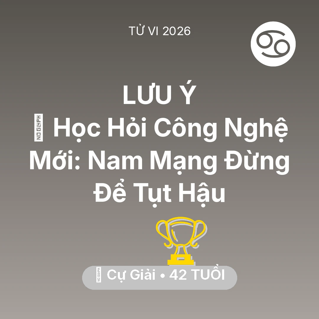 Tổng quan Sự Nghiệp tuổi 42 - Tử vi Cự Giải sinh năm 1984 trong năm 2026: 📚 Học Hỏi Công Nghệ Mới: Nam Mạng Cự Giải Đừng Để Tụt Hậu