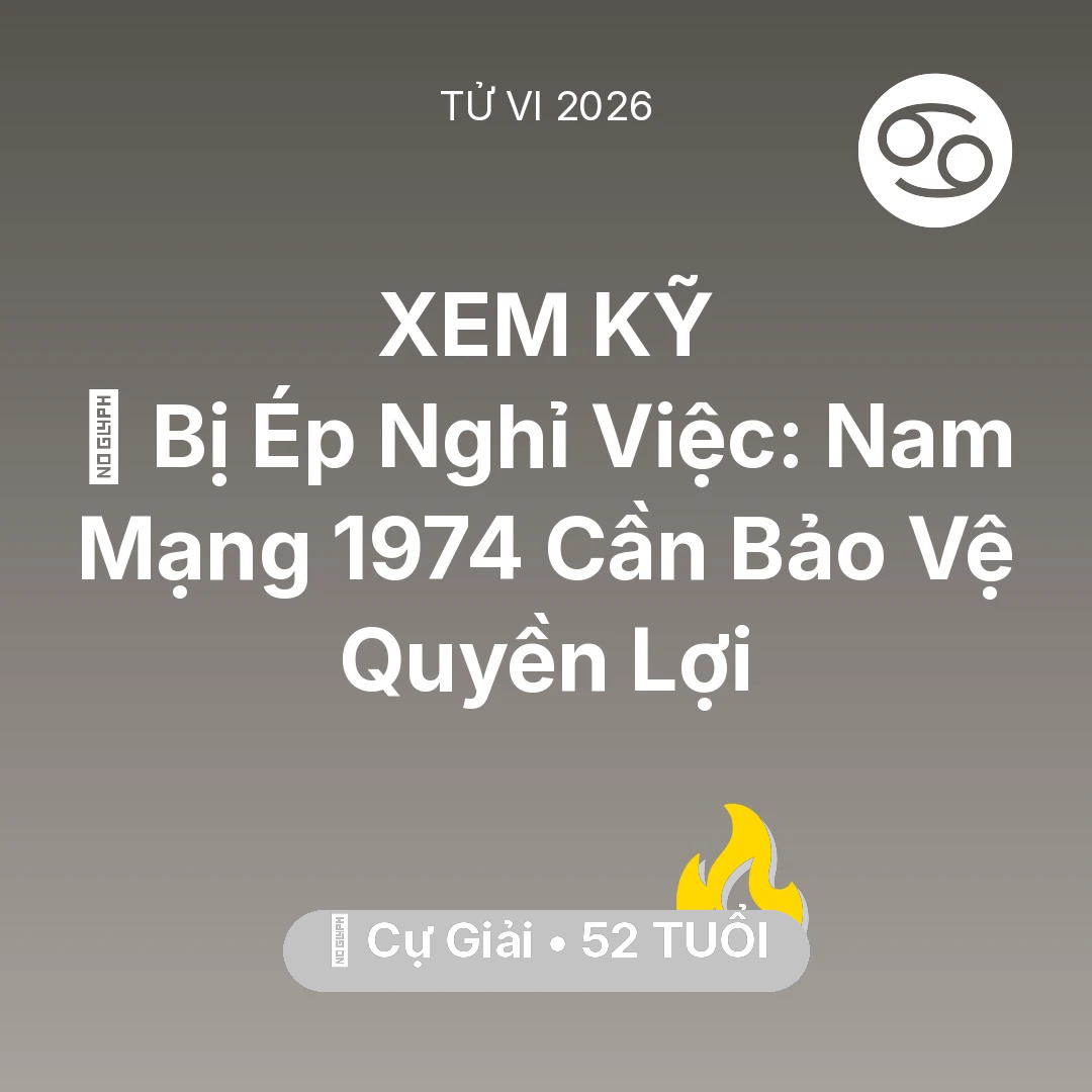 Tổng quan Sự Nghiệp tuổi 52 - Tử vi Cự Giải sinh năm 1974 trong năm 2026: 📉 Bị Ép Nghỉ Việc: Nam Mạng Cự Giải 1974 Cần Bảo Vệ Quyền Lợi