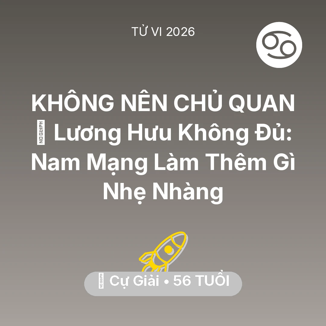 Tổng quan Sự Nghiệp tuổi 56 - Vận hạn Cự Giải sinh năm 1970 trong năm (2026): 💰 Lương Hưu Không Đủ: Nam Mạng Cự Giải Làm Thêm Gì Nhẹ Nhàng