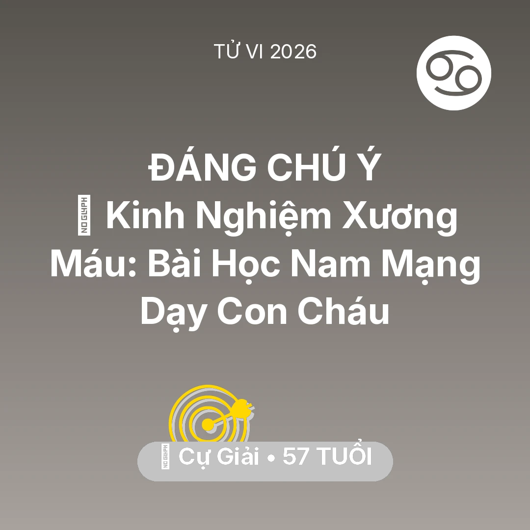 Tổng quan Sự Nghiệp tuổi 57 - Tử vi Cự Giải sinh năm 1969 trong năm 2026: 🗝️ Kinh Nghiệm Xương Máu: Bài Học Nam Mạng Cự Giải Dạy Con Cháu