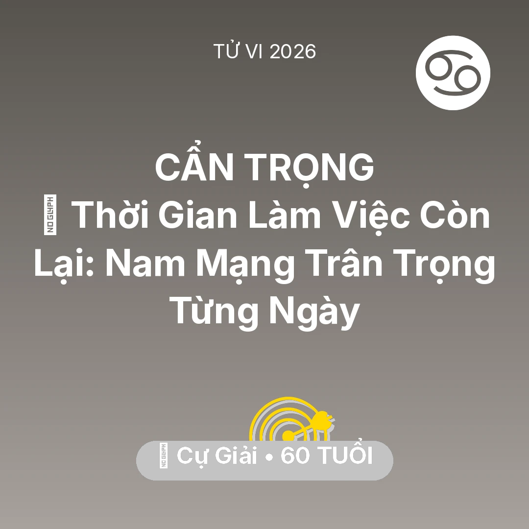 Tổng quan Sự Nghiệp tuổi 60 - Tử vi Cự Giải sinh năm 1966 trong năm 2026: ⏳ Thời Gian Làm Việc Còn Lại: Nam Mạng Cự Giải Trân Trọng Từng Ngày