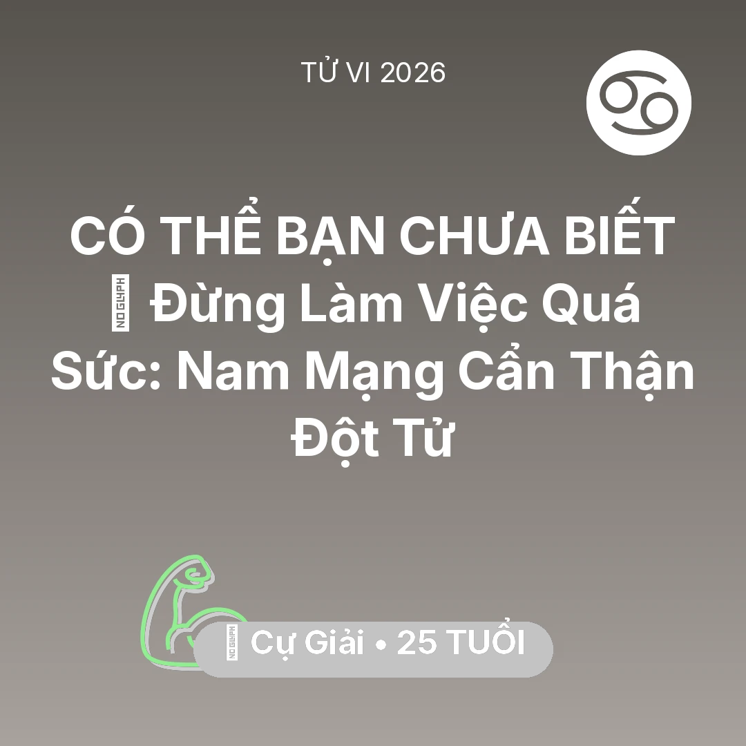 Tổng quan Sức Khỏe tuổi 25 - Tử vi Cự Giải sinh năm 2001 trong năm 2026: 🛑 Đừng Làm Việc Quá Sức: Nam Mạng Cự Giải Cẩn Thận Đột Tử